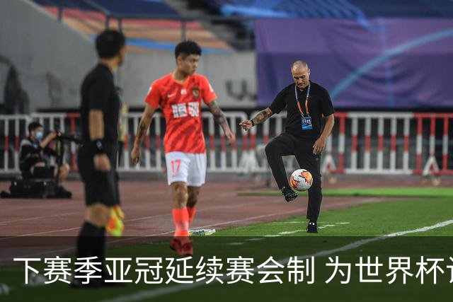 下赛季亚冠延续赛会制 为世界杯让路10月结束