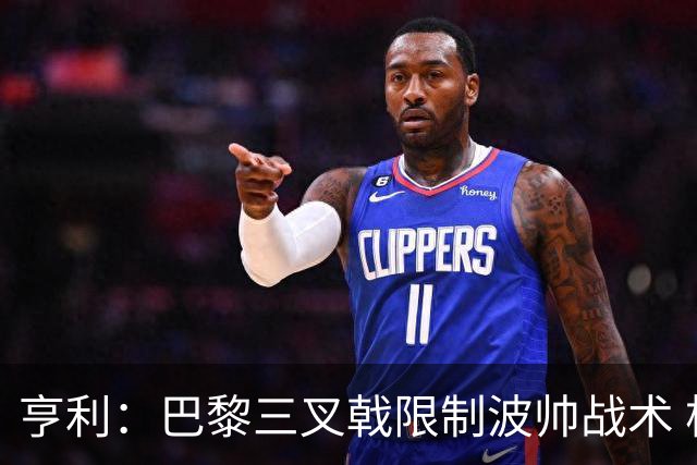 亨利：巴黎三叉戟限制波帅战术 根本不敢动他们